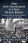 The San Francisco V-J Day Peace Riots - Gene Eric Salecker - 9781476698892