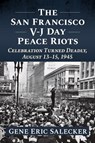 The San Francisco V-J Day Peace Riots - Gene Eric Salecker - 9781476698892