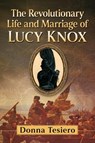 The Revolutionary Life and Marriage of Lucy Knox - Donna Tesiero - 9781476699028