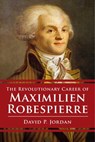 Revolutionary Career of Maximilien Robespierre - David P. Jordan - 9781476725710