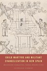 Child Martyrs and Militant Evangelization in New Spain - Stephanie Schmidt - 9781477330548