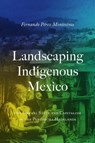 Landscaping Indigenous Mexico - Fernando Perez-Montesinos - 9781477330999