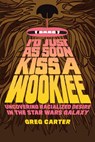 I'd Just As Soon Kiss a Wookiee - Greg Carter - 9781477331583