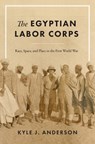 The Egyptian Labor Corps - Kyle J. Anderson - 9781477333624