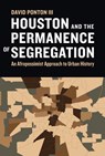 Houston and the Permanence of Segregation - David Ponton - 9781477334676