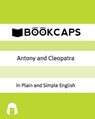 Antony and Cleopatra In Plain and Simple English: A Modern Translation and the Original Version - Bookcaps - 9781477474990