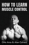 How to Learn Muscle Control - Alan Calvert - 9781477633137