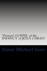 Thomas's GOSPEL of the INFANCY of JESUS CHRIST: Lost & Forgotten books of the New Testament - Pastor Michael Gore - 9781477651896