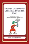 The Best Ever Book of Chemical Engineer Jokes: Lots and Lots of Jokes Specially Repurposed for You-Know-Who - Mark Geoffrey Young - 9781477661369