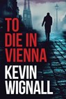 To Die in Vienna - Kevin Wignall - 9781477805169