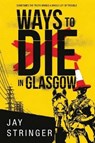 Ways to Die in Glasgow - Jay Stringer - 9781477830109