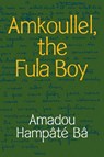 Amkoullel, the Fula Boy - Amadou Hampate Ba - 9781478014188