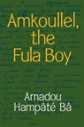 Amkoullel, the Fula Boy - Amadou Hampate Ba - 9781478014188