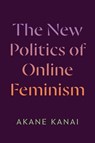 The New Politics of Online Feminism - Akane Kanai - 9781478029755