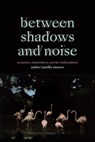 Between Shadows and Noise - Amber Jamilla Musser - 9781478030096