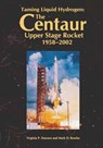 Taming Liquid Hydrogen: The Centaur: Upper Stage Rocket, 1958-2002 - Mark D. Bowles - 9781478266532