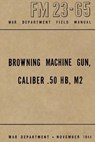 Browning Machine Gun, Caliber .50 HB, M2: War Department Field Manual FM 23-65, November 1944 - Ray Merriam - 9781478353317