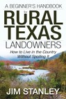A Beginner's Handbook for Rural Texas Landowners - Jim Stanley - 9781478730040