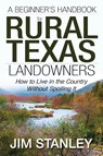 A Beginner's Handbook for Rural Texas Landowners - Jim Stanley - 9781478730040