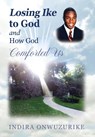 Losing Ike to God and How God Comforted Us - Indira Onwuzurike - 9781478751694
