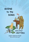 Going to the Dogs and Other Critters - Janet Cameron Hoult - 9781478792789