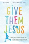 Give Them Jesus - Dillon T. Thornton PhD - 9781478920717