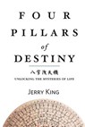 Four Pillars of Destiny: Unlocking the Mysteries of Life - Jerry G. King - 9781479202584