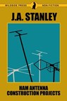 Ham Antenna Construction Projects - J A Stanley - 9781479427505