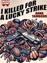 I Killed for a Lucky Strike - Anna Tambour - 9781479467167