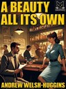 A Beauty All Its Own - Andrew Welsh-Huggins - 9781479468409