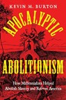 Apocalyptic Abolitionism - Kevin M. Burton - 9781479839452