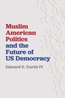 Muslim American Politics and the Future of US Democracy - Edward E Curtis IV - 9781479861217