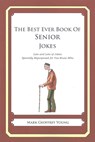 The Best Ever Book of Senior Jokes: Lots and Lots of Jokes Specially Repurposed for You-Know-Who - Mark Geoffrey Young - 9781480130128