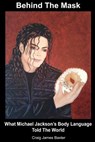Behind The Mask: What Michael Jackson's Body Language Told The World - Craig James Baxter - 9781480289208