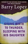 Giving Birth to Thunder, Sleeping with His Daughter - Barry Lopez - 9781480409200