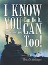 I Know You Can Do It, You Know You Can, Too! - Elena Schietinger - 9781480883833