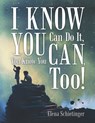 I Know You Can Do It, You Know You Can, Too! - Elena Schietinger - 9781480883840