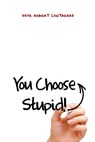 You Choose Stupid! - Dave Robert Contreras - 9781480978515