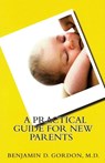 A Practical Guide for New Parents - M. D. Benjamin D. Gordon - 9781480994751