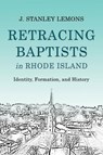 Retracing Baptists in Rhode Island - J. Stanley Lemons - 9781481310406