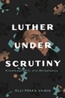Luther Under Scrutiny: Knowledge, Will, and Metaphysics - Olli-Pekka Vainio - 9781481319119