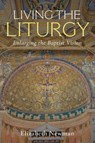 Living the Liturgy: Enlarging the Baptist Vision - Elizabeth Newman - 9781481319782
