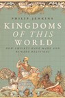 Kingdoms of This World: How Empires Have Made and Remade Religions - Philip Jenkins - 9781481319935
