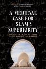 A Medieval Case for Islam's Superiority: The Letter of Ibn Al-Layth to the King of the Romans - Ayman S. Ibrahim - 9781481322003