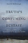 Truth's Consuming Ecstasy: Literary and Philosophical Investigations of the Apocalypse of John - Sean M. McDonough - 9781481323345