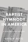 Baptist Hymnody in America: A Documentary History - David W. Music - 9781481323437