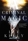 A Criminal Magic - Lee Kelly - 9781481410342