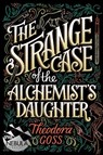 The Strange Case of the Alchemist's Daughter - Theodora Goss - 9781481466516