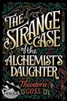 The Strange Case of the Alchemist's Daughter - Theodora Goss - 9781481466523