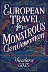 European Travel for the Monstrous Gentlewoman - Theodora Goss - 9781481466554